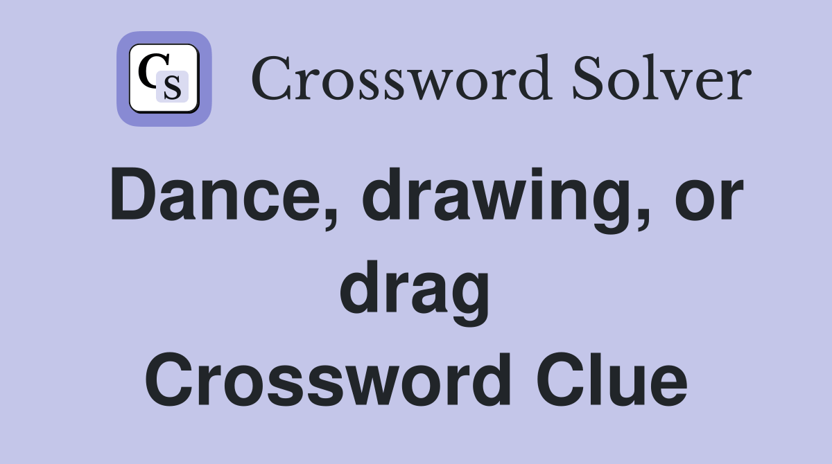 Dance, drawing, or drag Crossword Clue Answers Crossword Solver